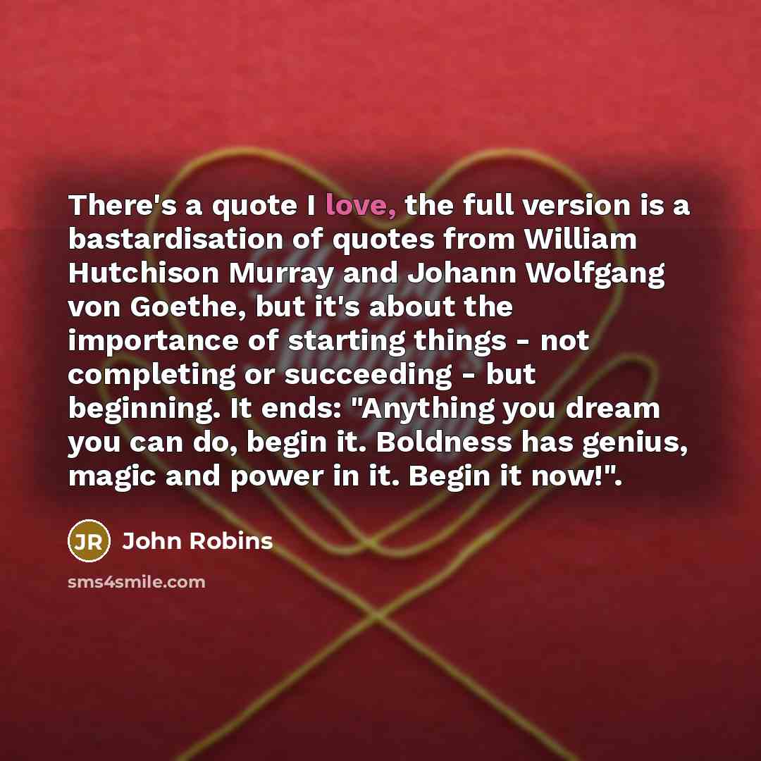 “There's a quote I love, the full version is a…” quote by John Robins