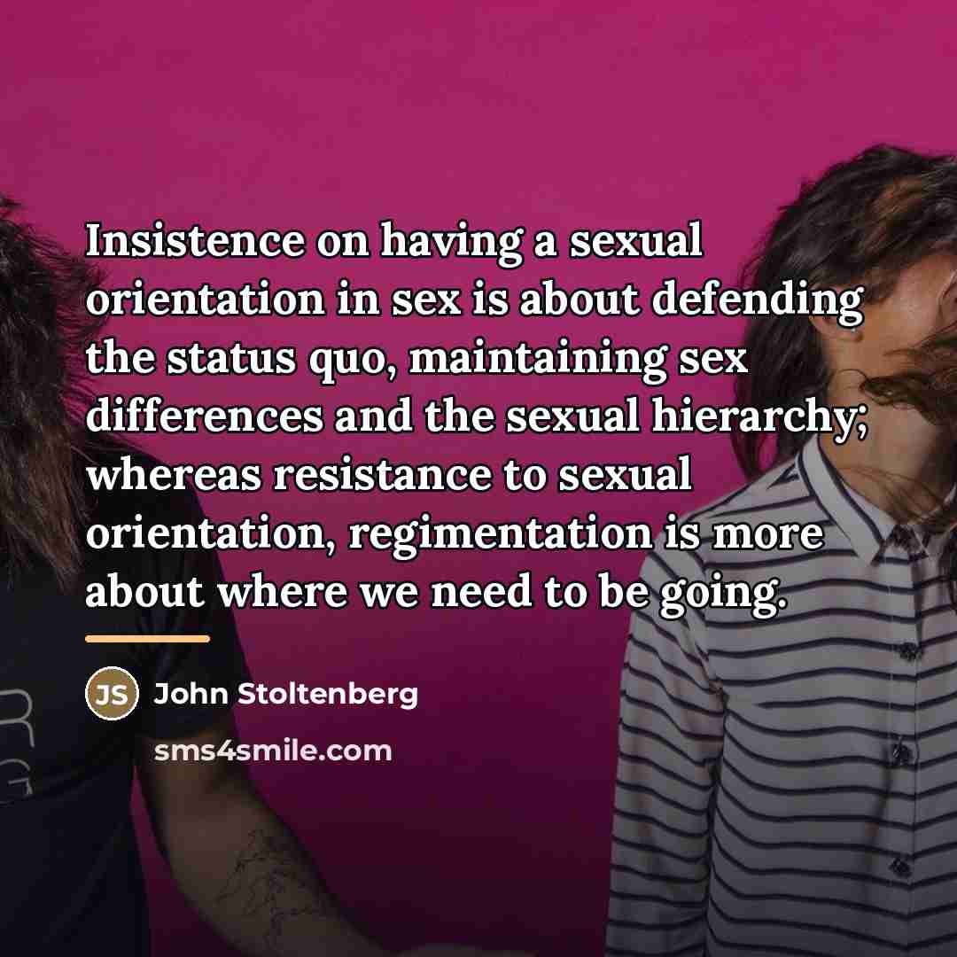 “Insistence on having a sexual orientation in sex is about…” quote by John Stoltenberg