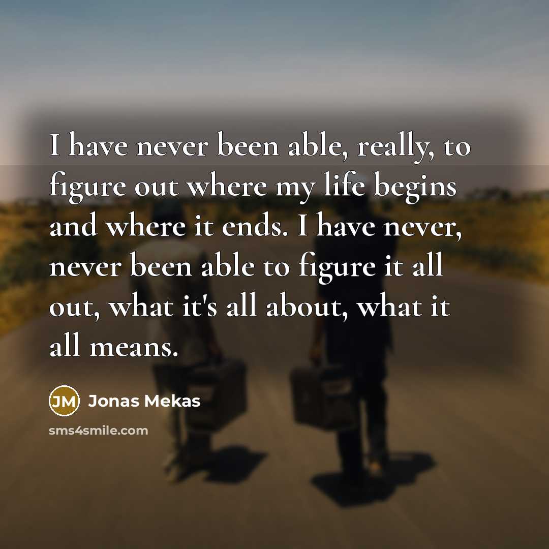 “I have never been able, really, to figure out where…” quote by Jonas Mekas
