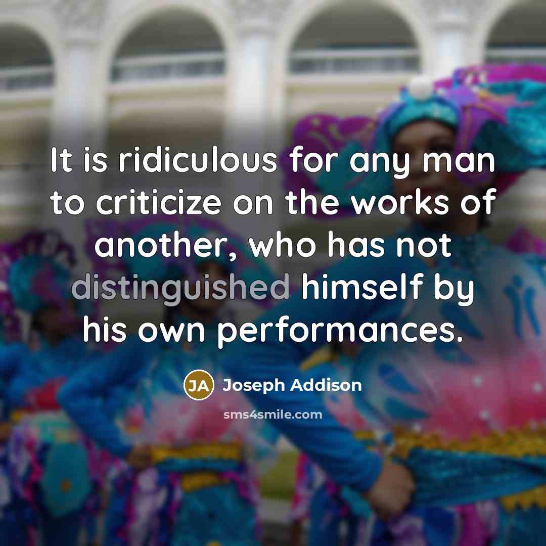 “It is ridiculous for any man to criticize on the…” quote by Joseph Addison