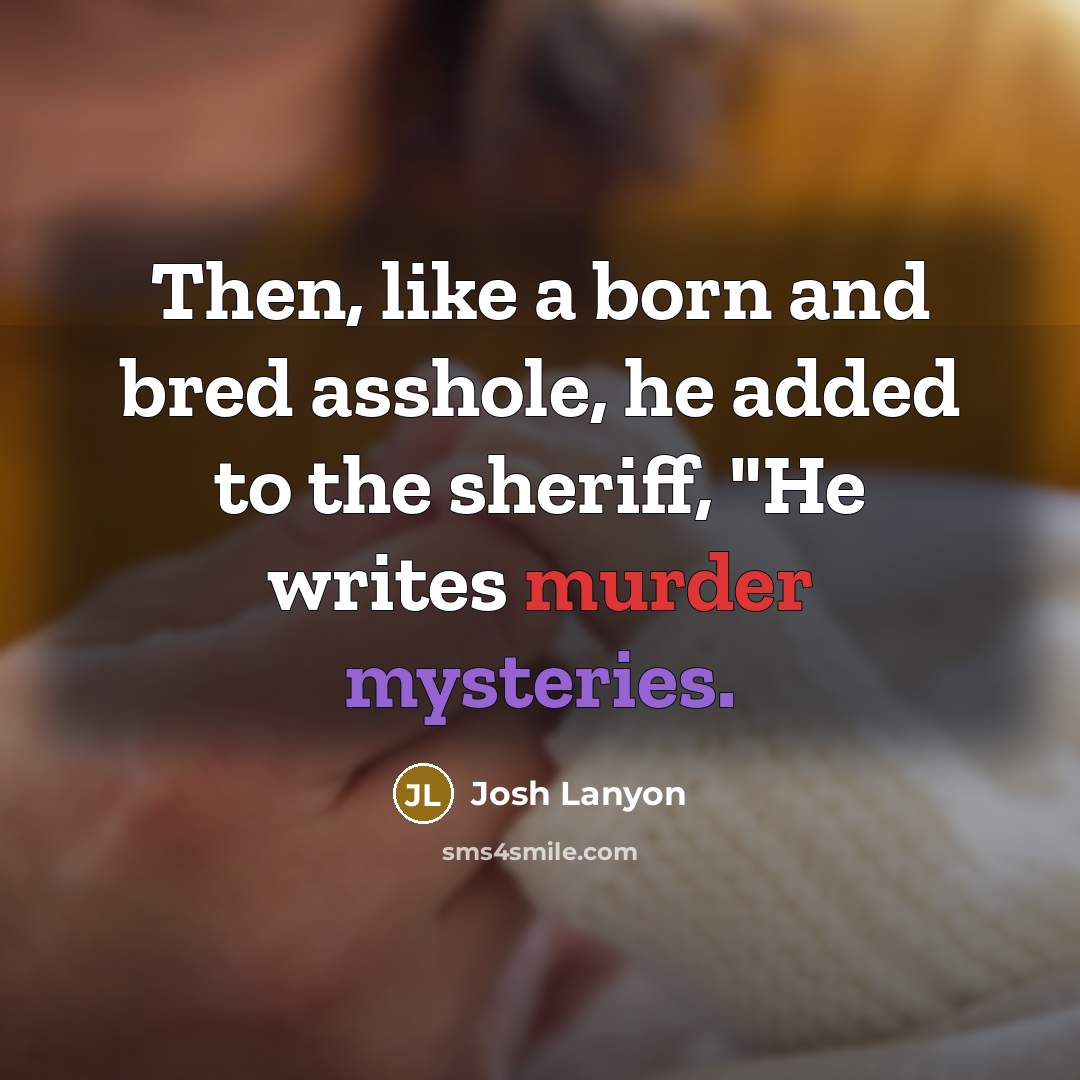 “Then, like a born and bred asshole, he added to…” quote by Josh Lanyon