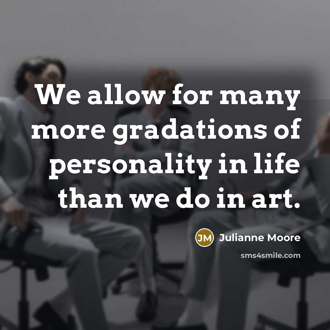 “We allow for many more gradations of personality in life…” quote by Julianne Moore