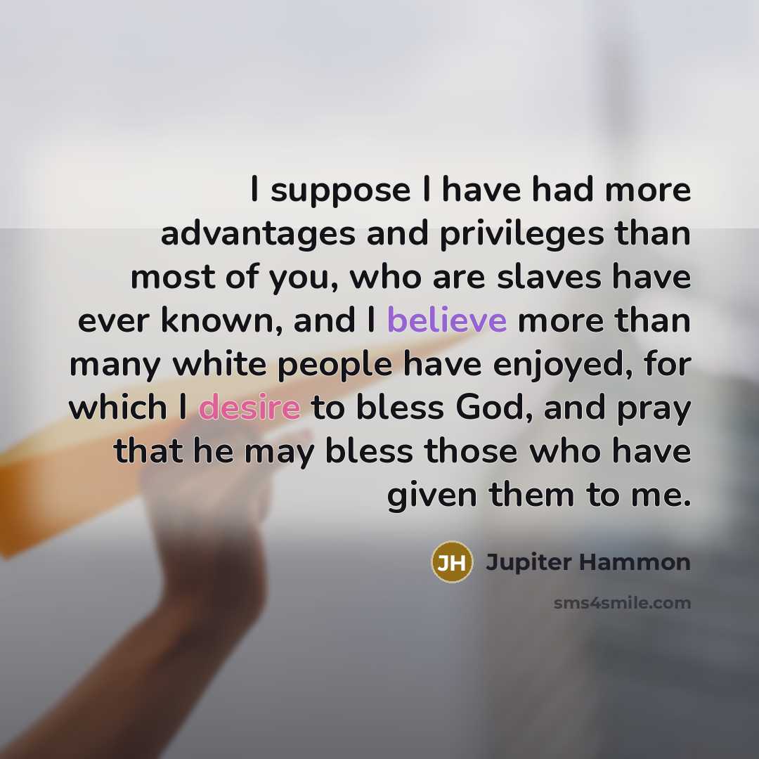 “I suppose I have had more advantages and privileges than…” quote by Jupiter Hammon