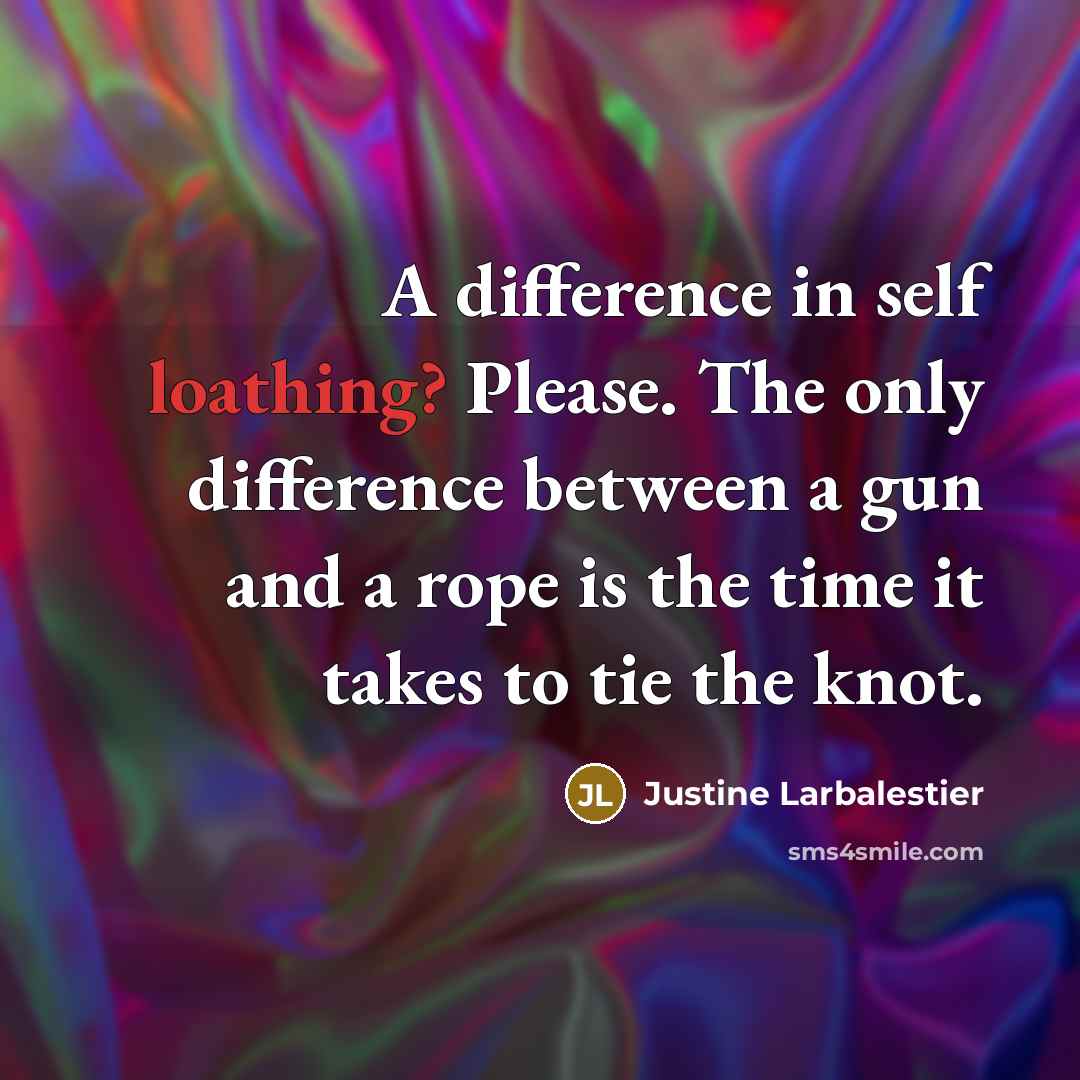 “A difference in self loathing? Please. The only difference between…” quote by Justine Larbalestier