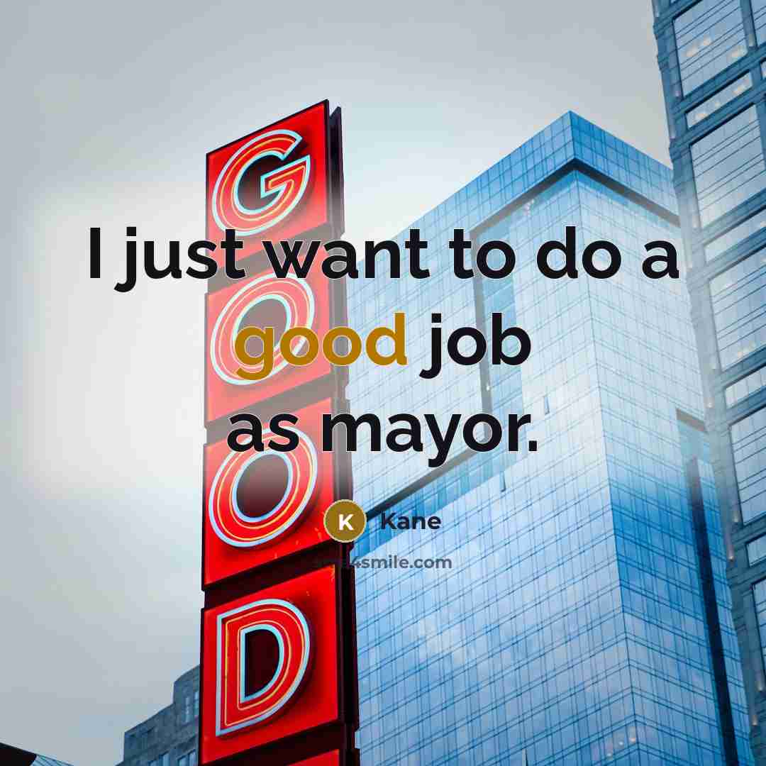 “I just want to do a good job as mayor.…” quote by Kane