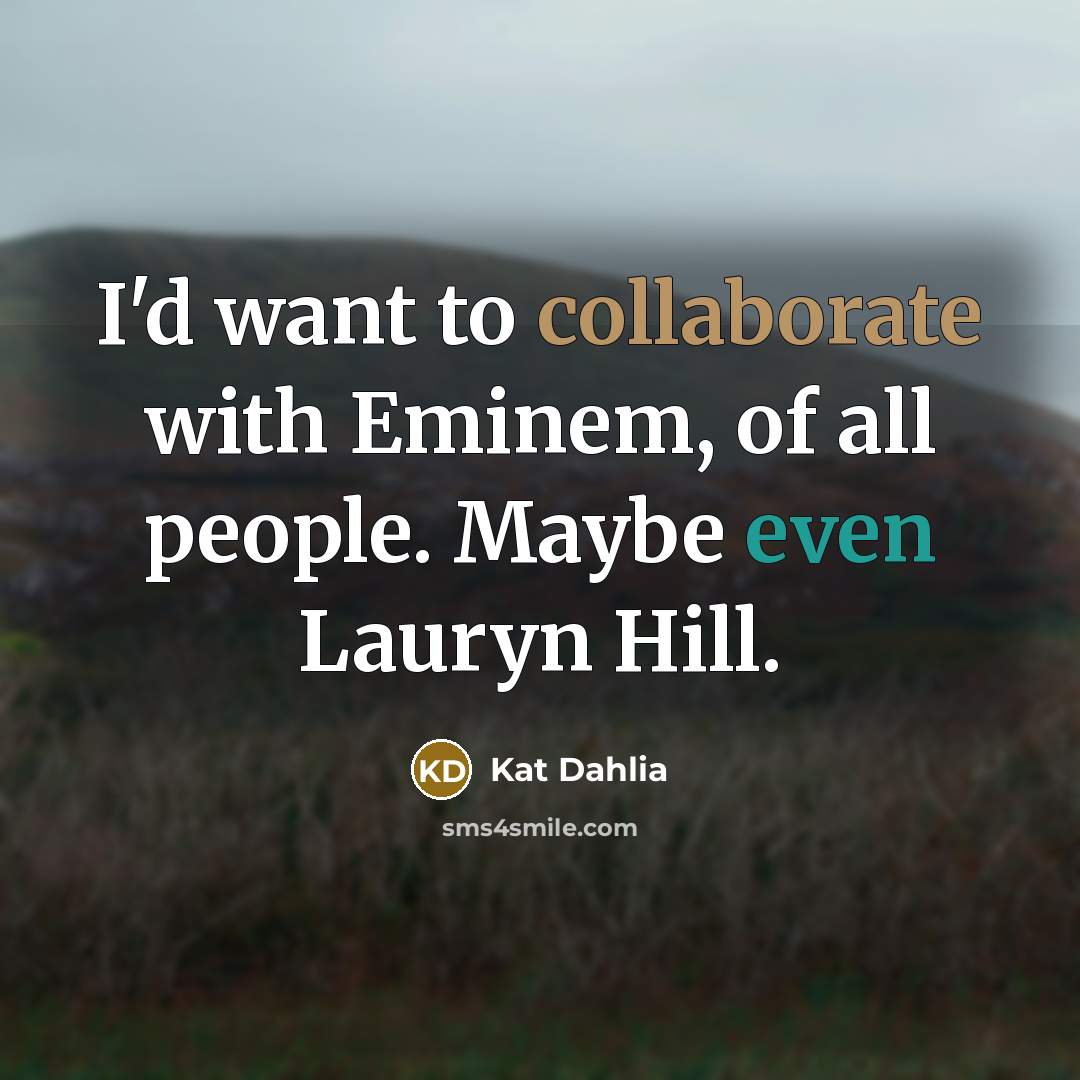 “I'd want to collaborate with Eminem, of all people. Maybe…” quote by Kat Dahlia