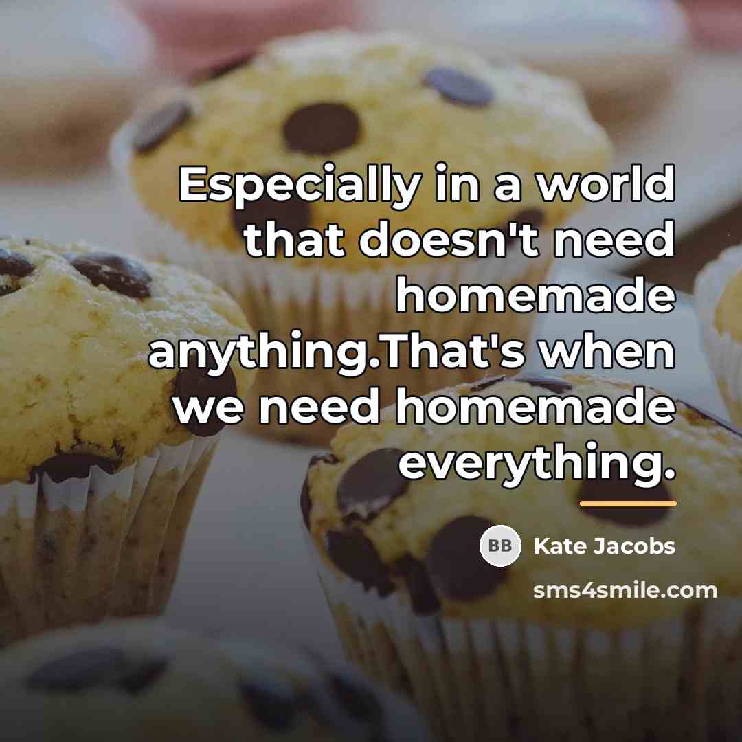 “Especially in a world that doesn't need homemade anything.That's when…” quote by Kate Jacobs