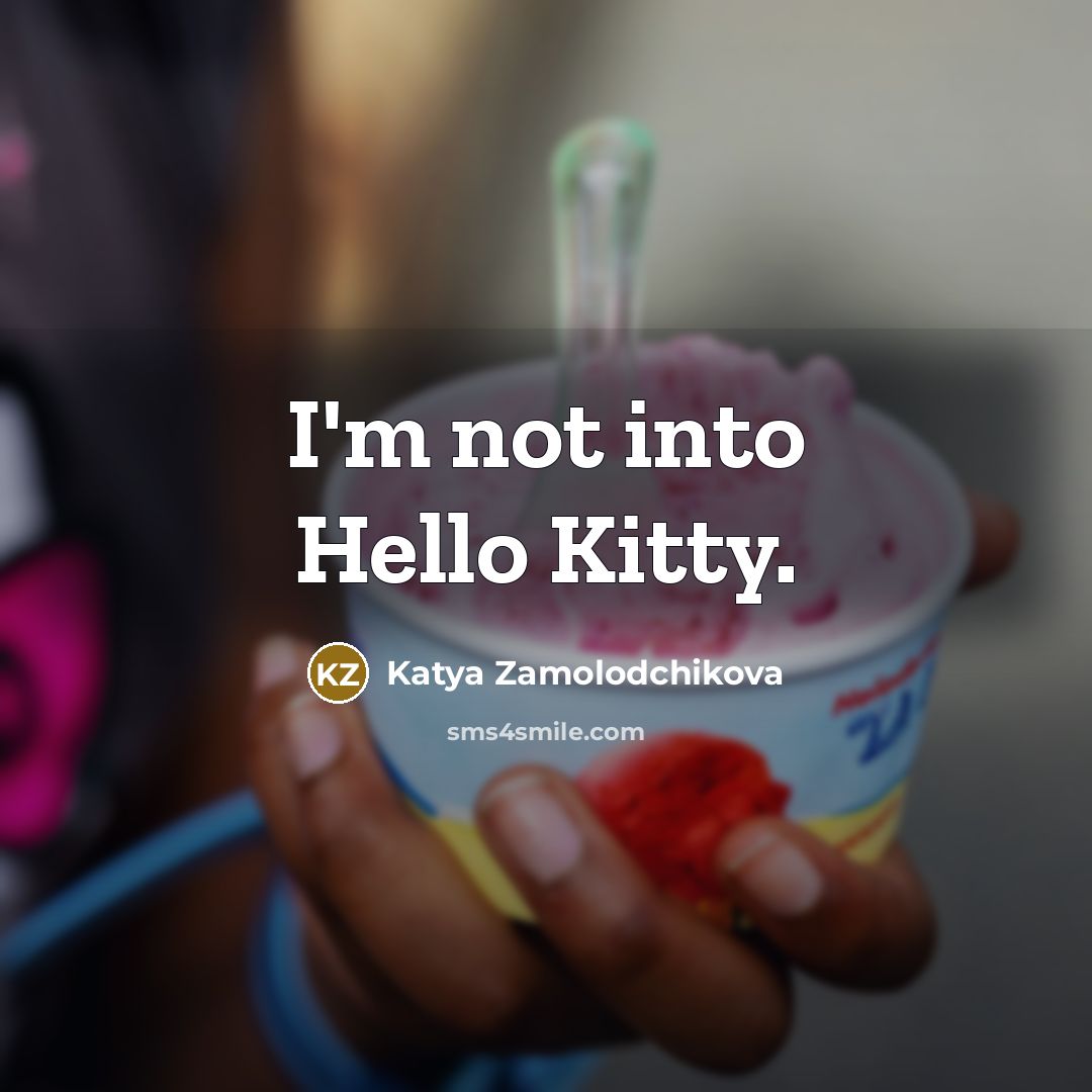 “I'm not into Hello Kitty.…” quote by Katya Zamolodchikova