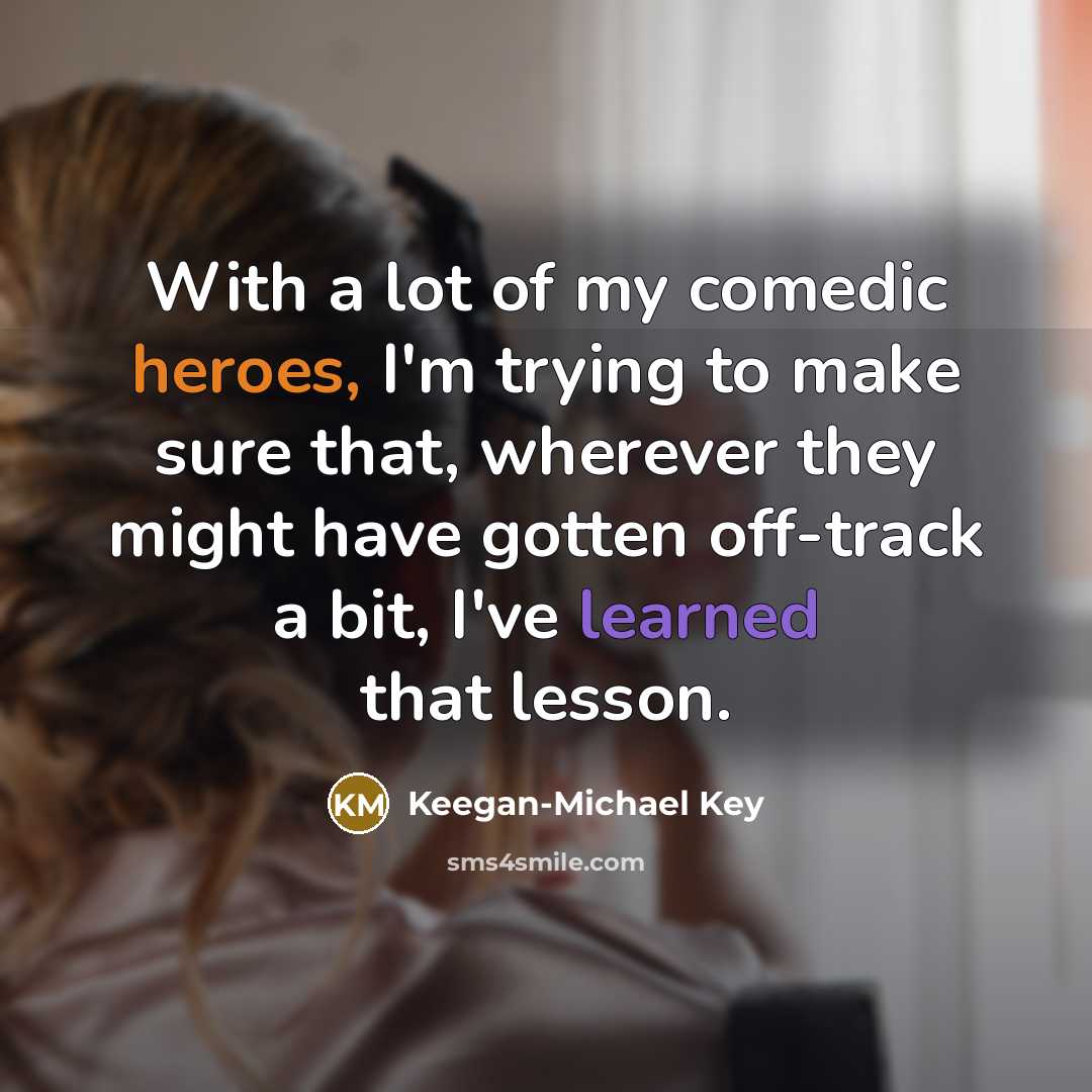 “With a lot of my comedic heroes, I'm trying to…” quote by Keegan-Michael Key