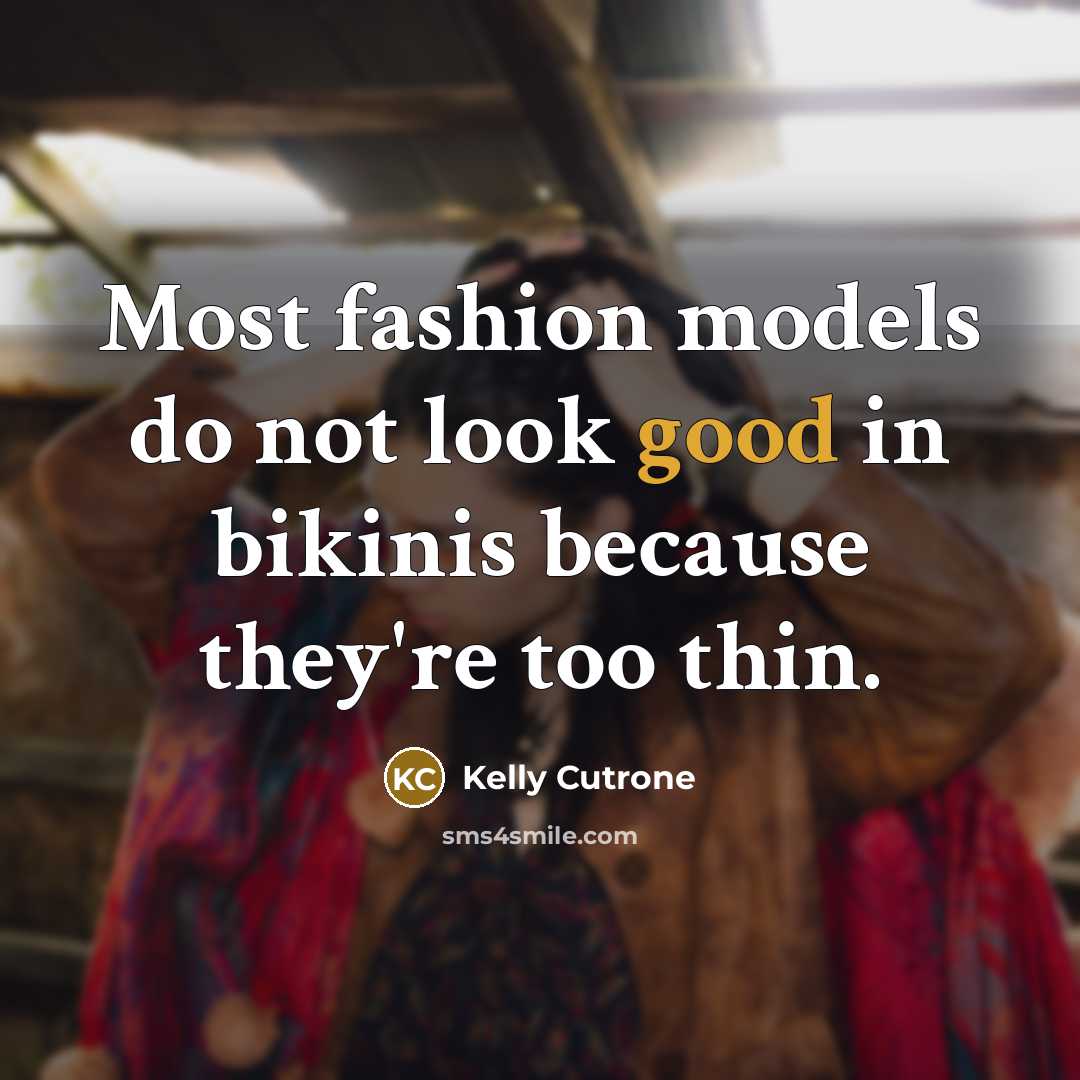 “Most fashion models do not look good in bikinis because…” quote by Kelly Cutrone