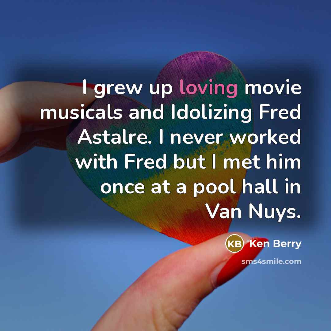 “I grew up loving movie musicals and Idolizing Fred Astalre.…” quote by Ken Berry