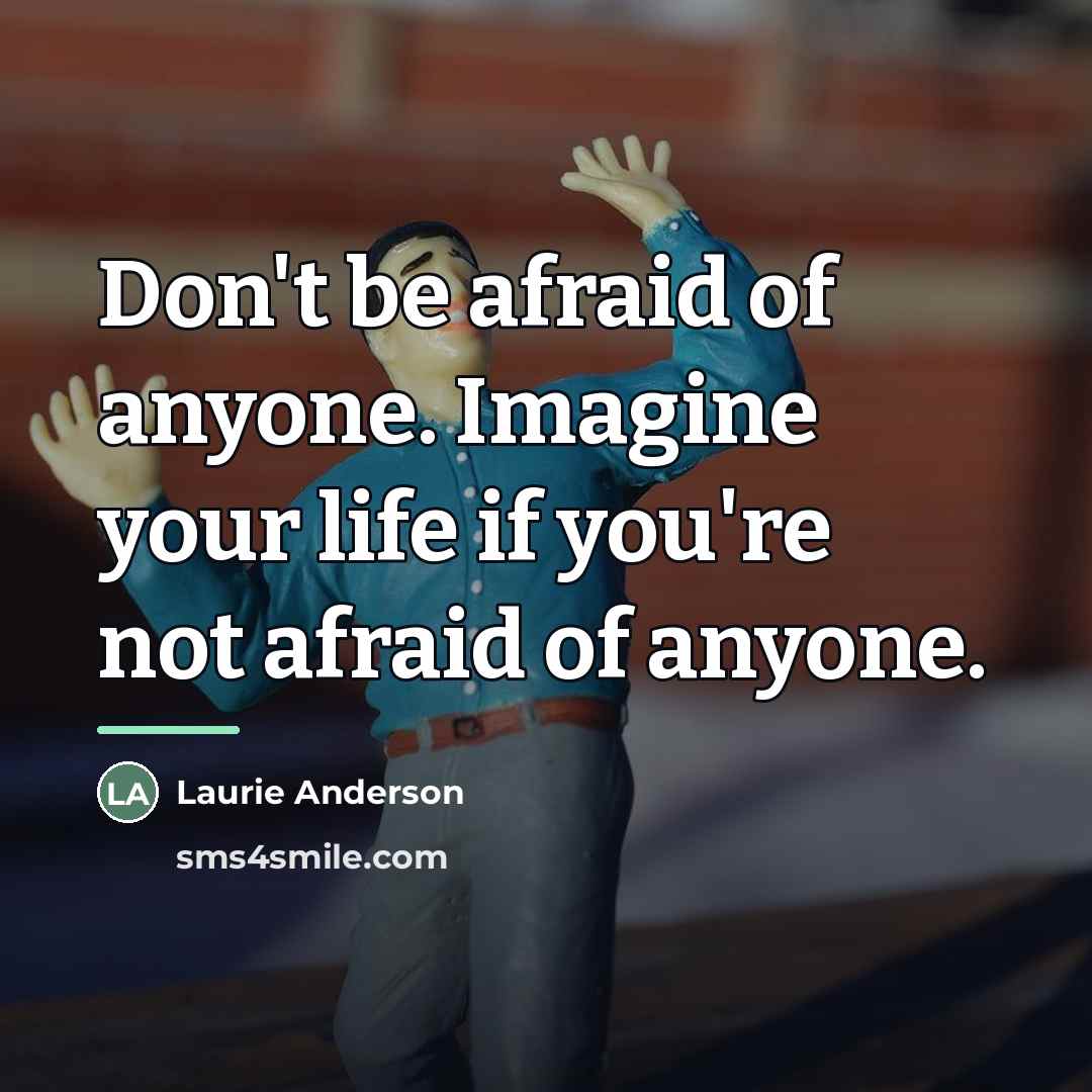 “Don't be afraid of anyone. Imagine your life if you're…” quote by Laurie Anderson