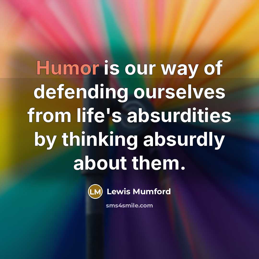 “Humor is our way of defending ourselves from life's absurdities…” quote by Lewis Mumford