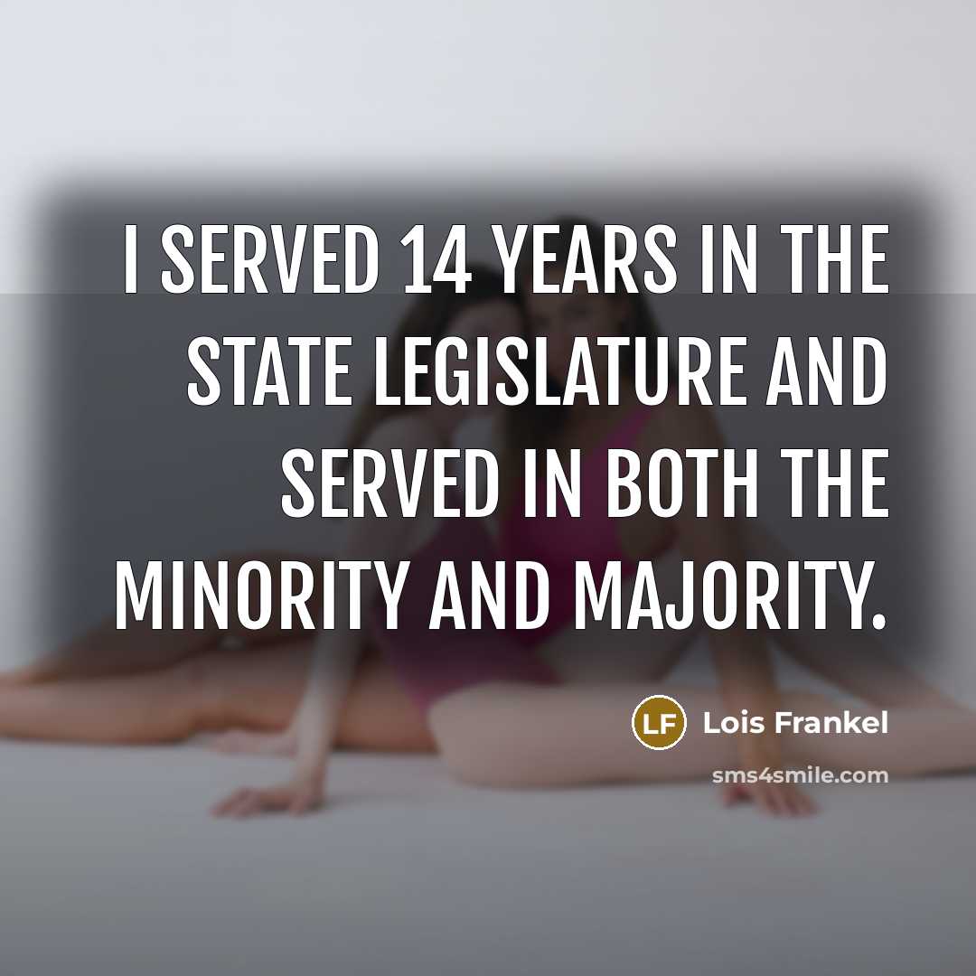 “I served 14 years in the state legislature and served…” quote by Lois Frankel