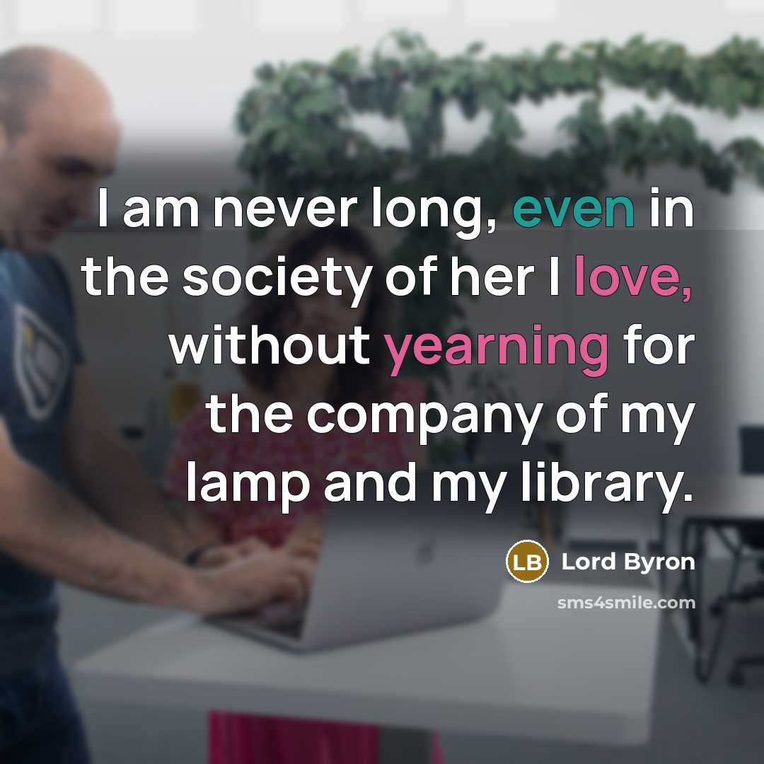 “I am never long, even in the society of her…” quote by Lord Byron