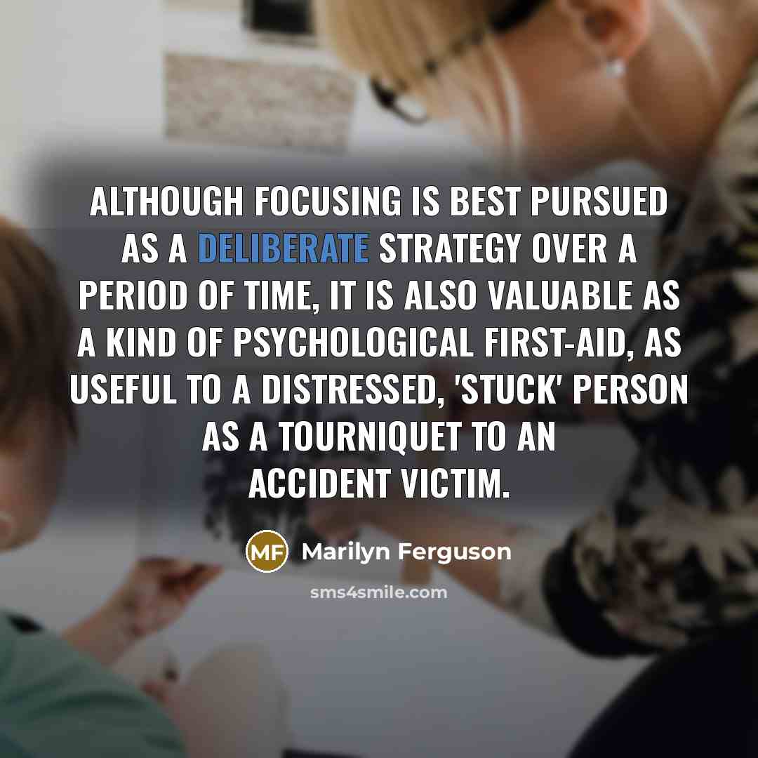 “Although focusing is best pursued as a deliberate strategy over…” quote by Marilyn Ferguson