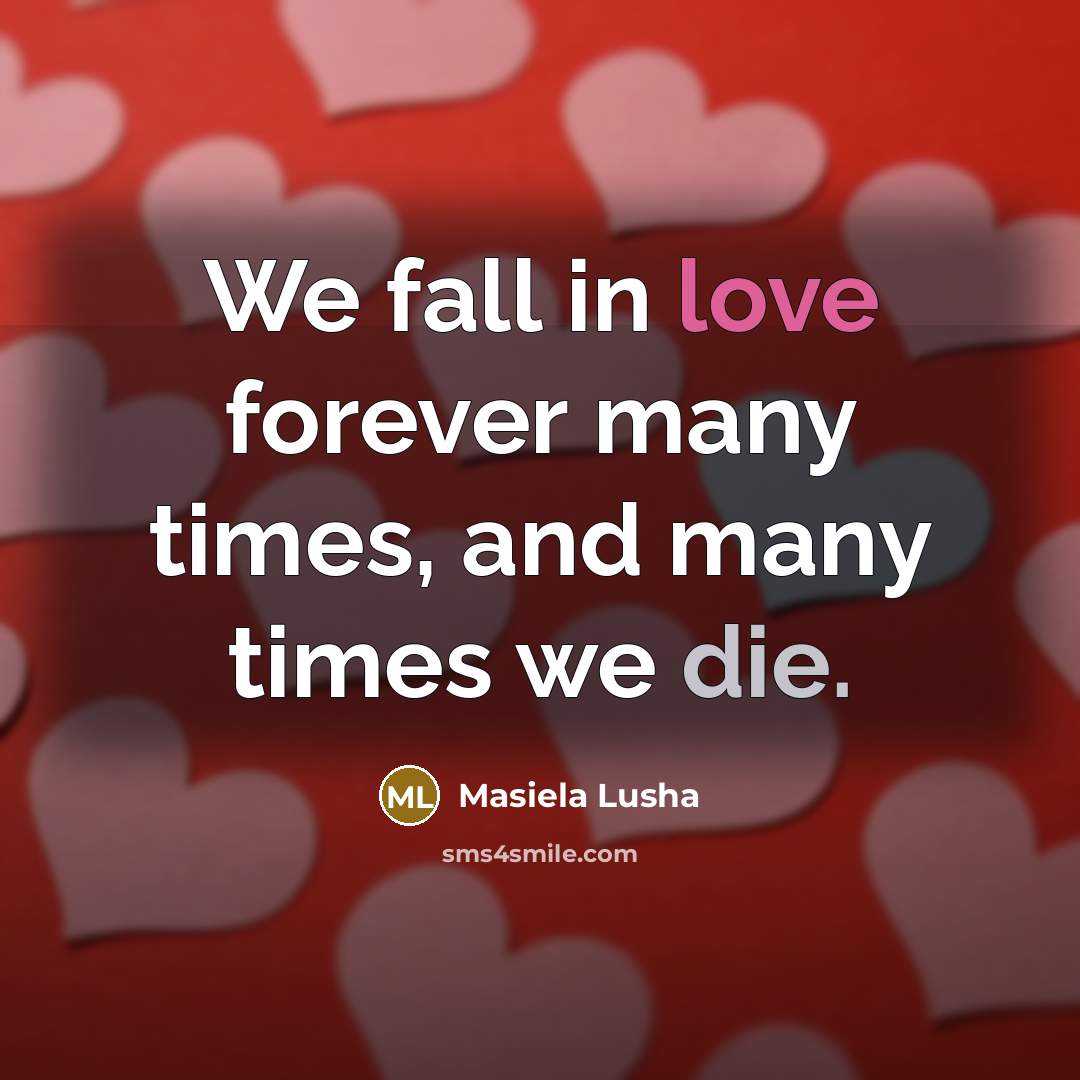 “We fall in love forever many times, and many times…” quote by Masiela Lusha