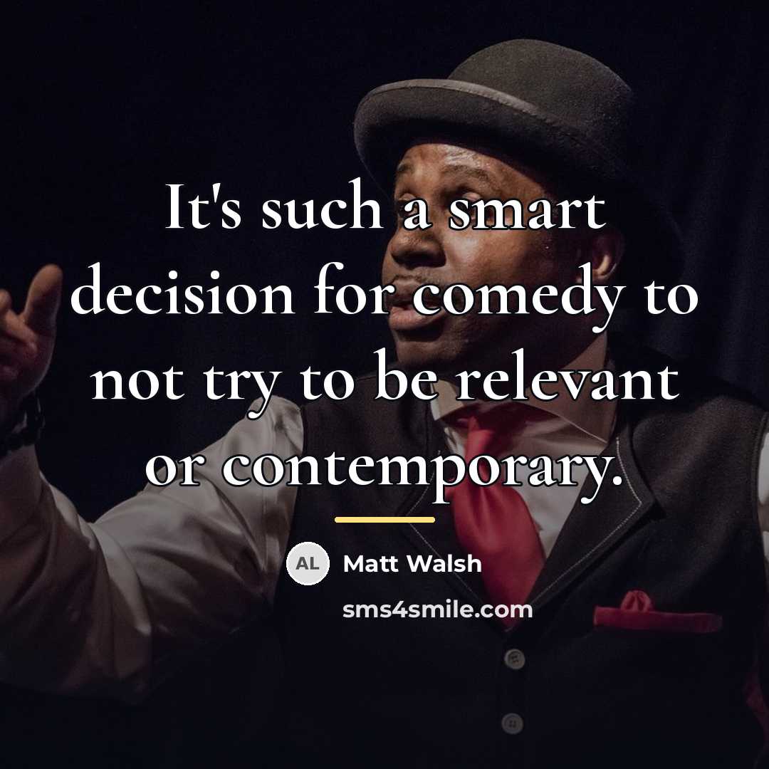 “It's such a smart decision for comedy to not try…” quote by Matt Walsh