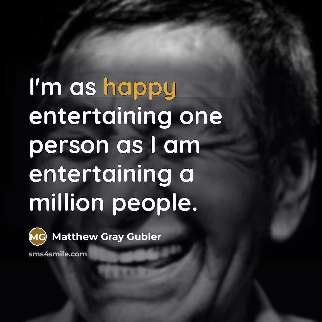 “I'm as happy entertaining one person as I am entertaining…” quote by Matthew Gray Gubler