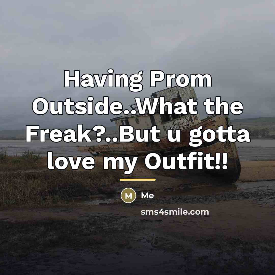 “Having Prom Outside..What the Freak?..But u gotta love my Outfit!!…” quote by Me