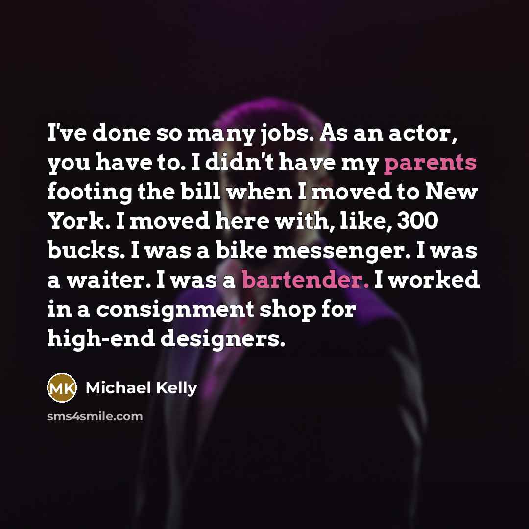 “I've done so many jobs. As an actor, you have…” quote by Michael Kelly