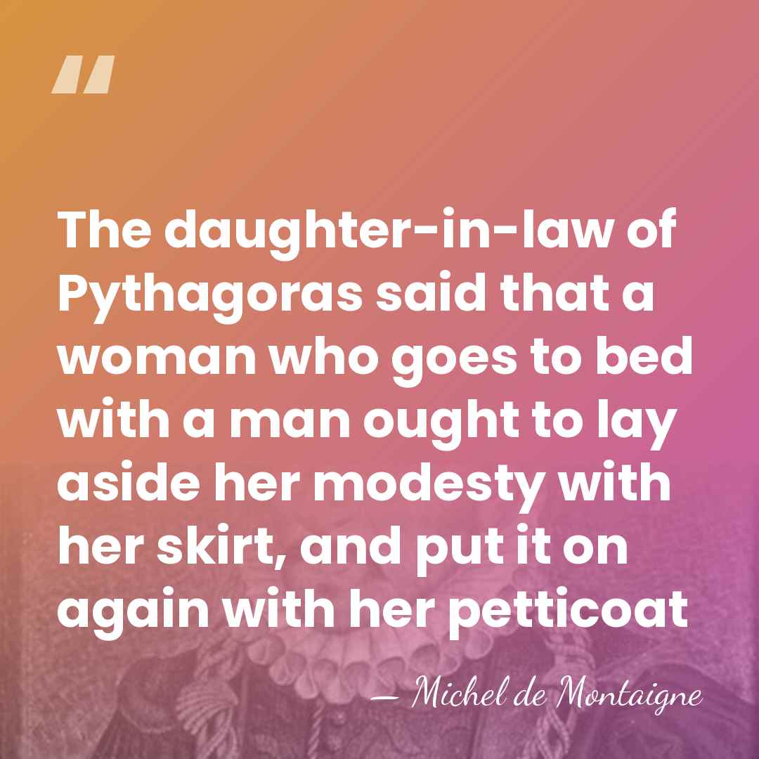 The daughter-in-law of Pythagoras said that a woman who goes to bed&hellip; - Michel de Montaigne