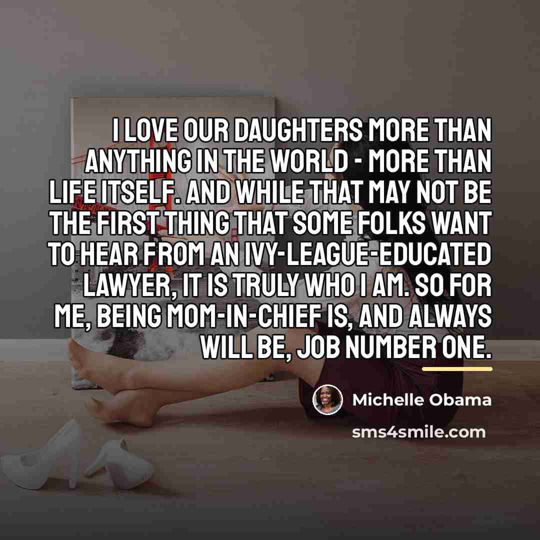 “I love our daughters more than anything in the world…” quote by Michelle Obama
