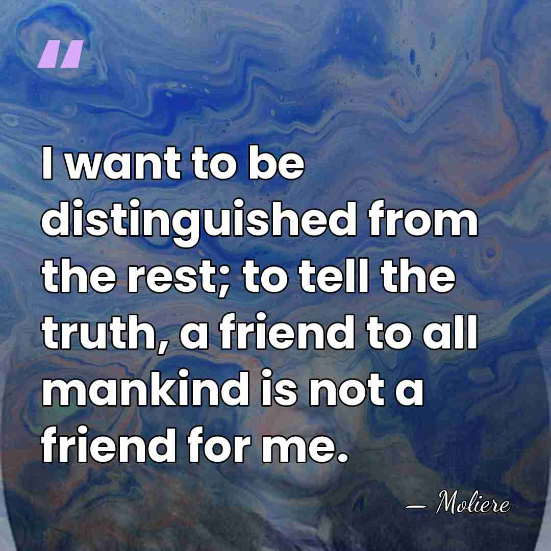 I want to be distinguished from the rest; to tell the truth,&hellip; - Moliere