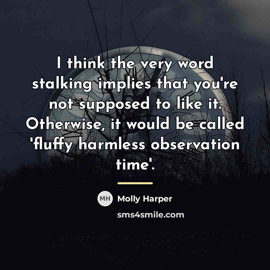 “I think the very word stalking implies that you're not…” quote by Molly Harper