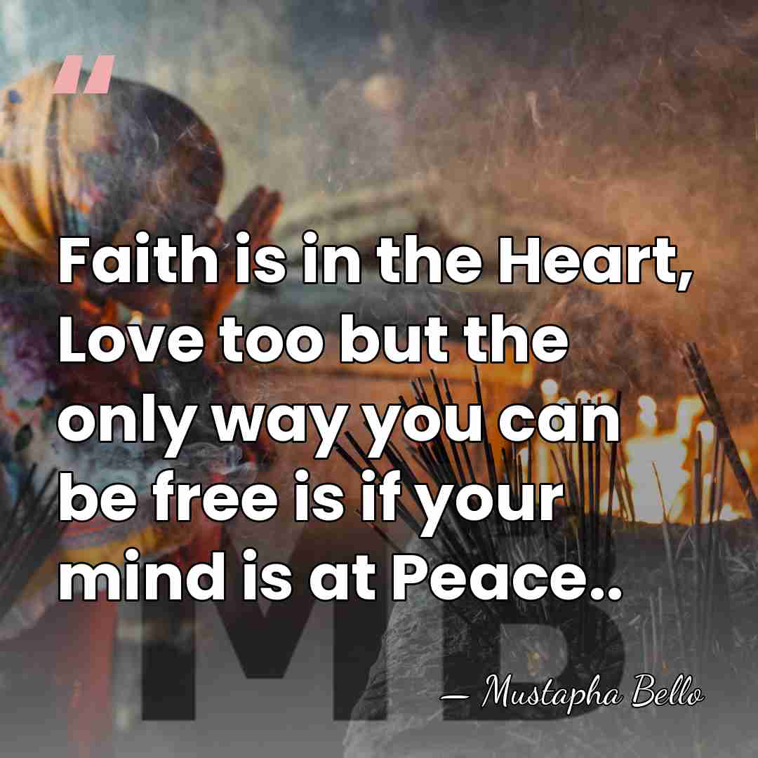 Faith is in the Heart, Love too but the only way you&hellip; - Mustapha Bello