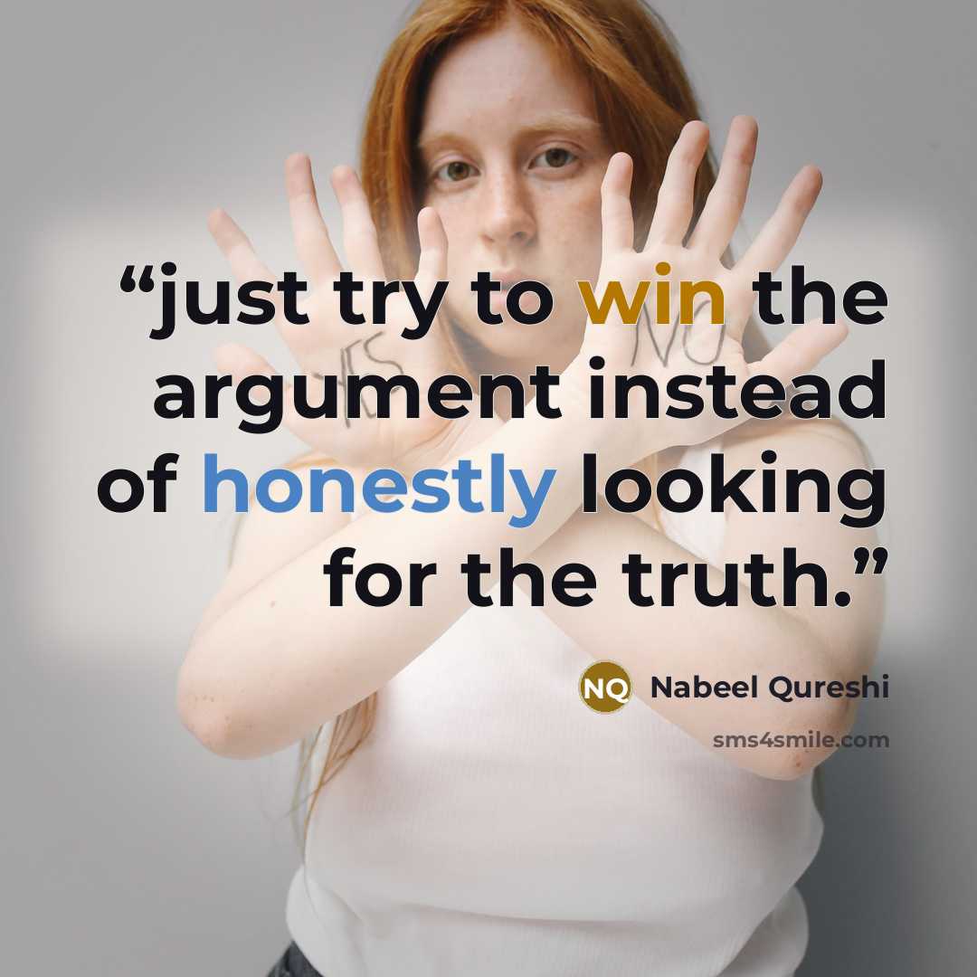 “just try to win the argument instead of honestly looking for the truth.” quote by Nabeel Qureshi