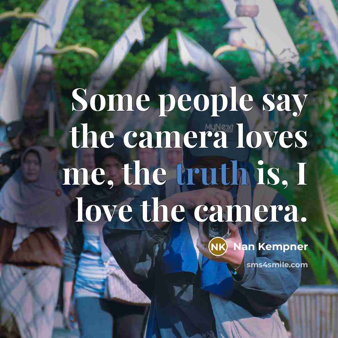 “Some people say the camera loves me, the truth is,…” quote by Nan Kempner