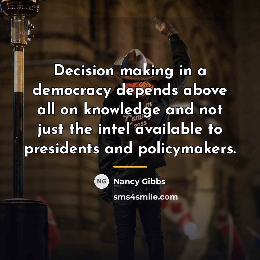 “Decision making in a democracy depends above all on knowledge…” quote by Nancy Gibbs