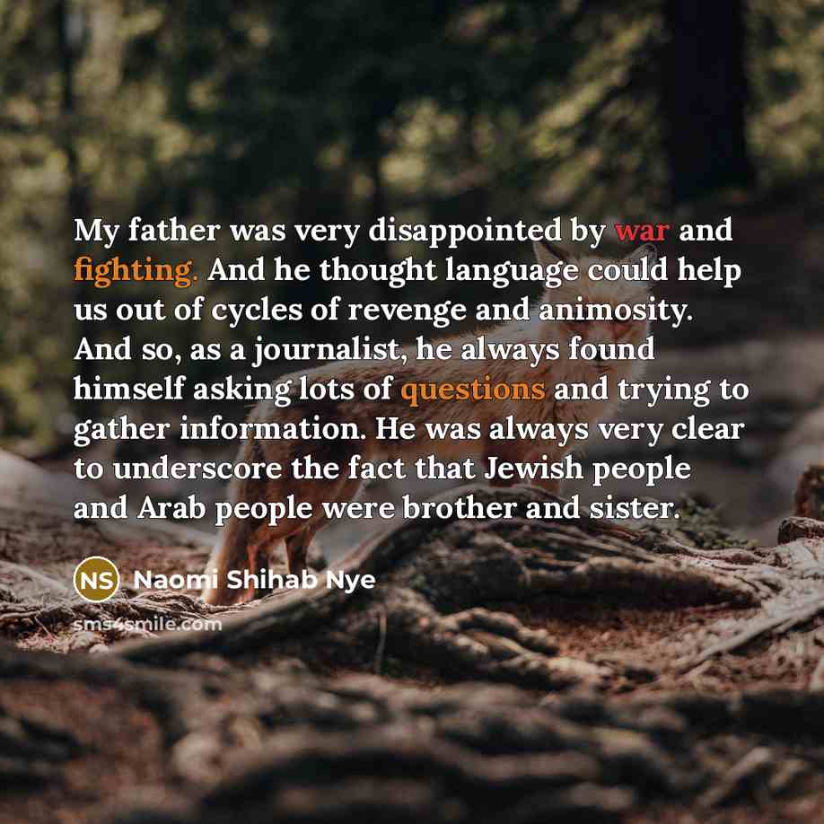 “My father was very disappointed by war and fighting. And…” quote by Naomi Shihab Nye