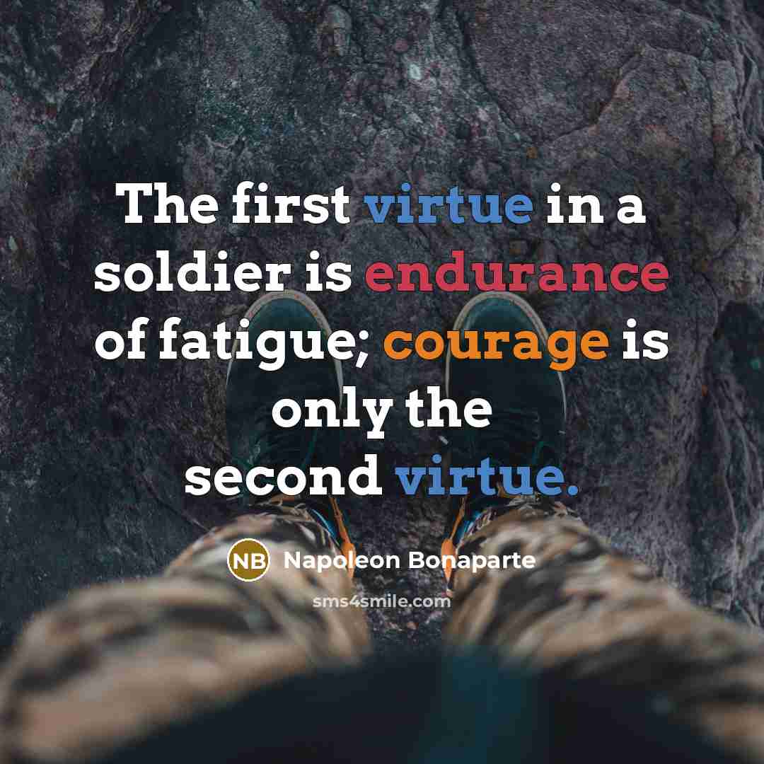 “The first virtue in a soldier is endurance of fatigue;…” quote by Napoleon Bonaparte