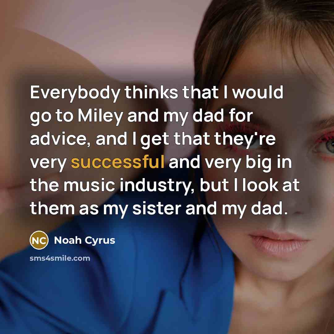 “Everybody thinks that I would go to Miley and my…” quote by Noah Cyrus