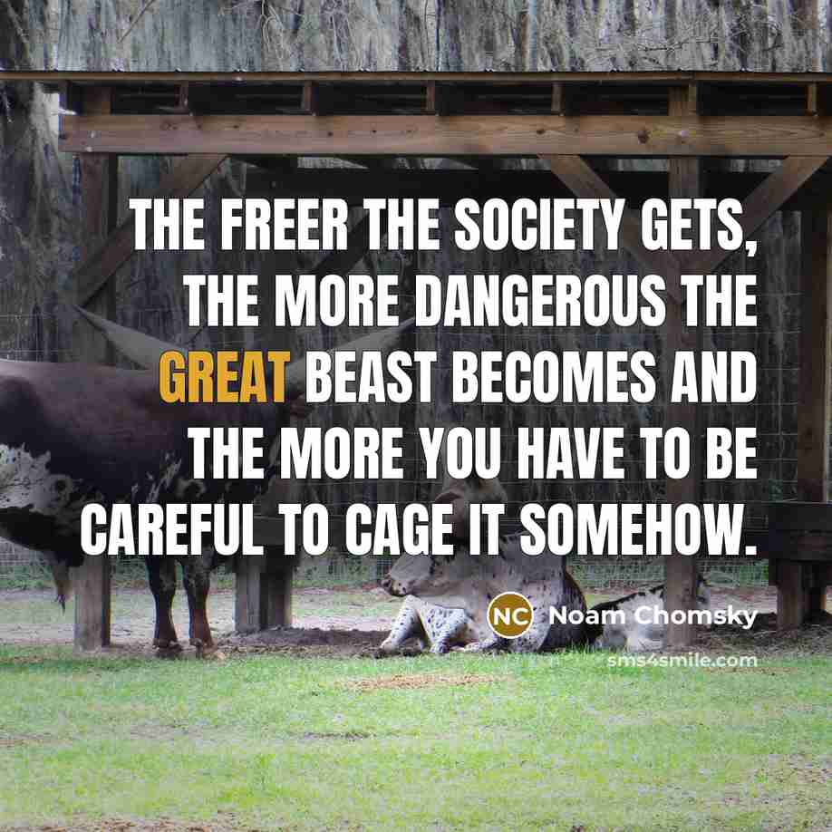 “The freer the society gets, the more dangerous the great…” quote by Noam Chomsky