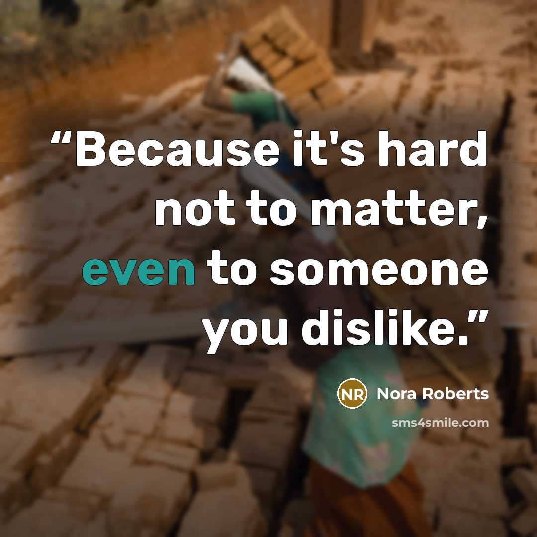 “Because it's hard not to matter, even to someone you dislike.” quote by Nora Roberts