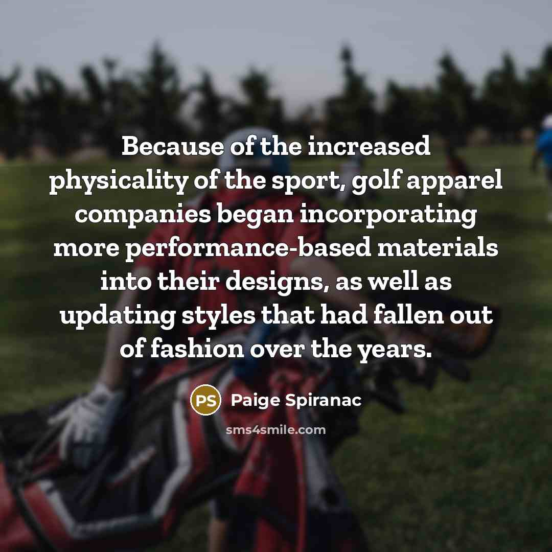 “Because of the increased physicality of the sport, golf apparel…” quote by Paige Spiranac
