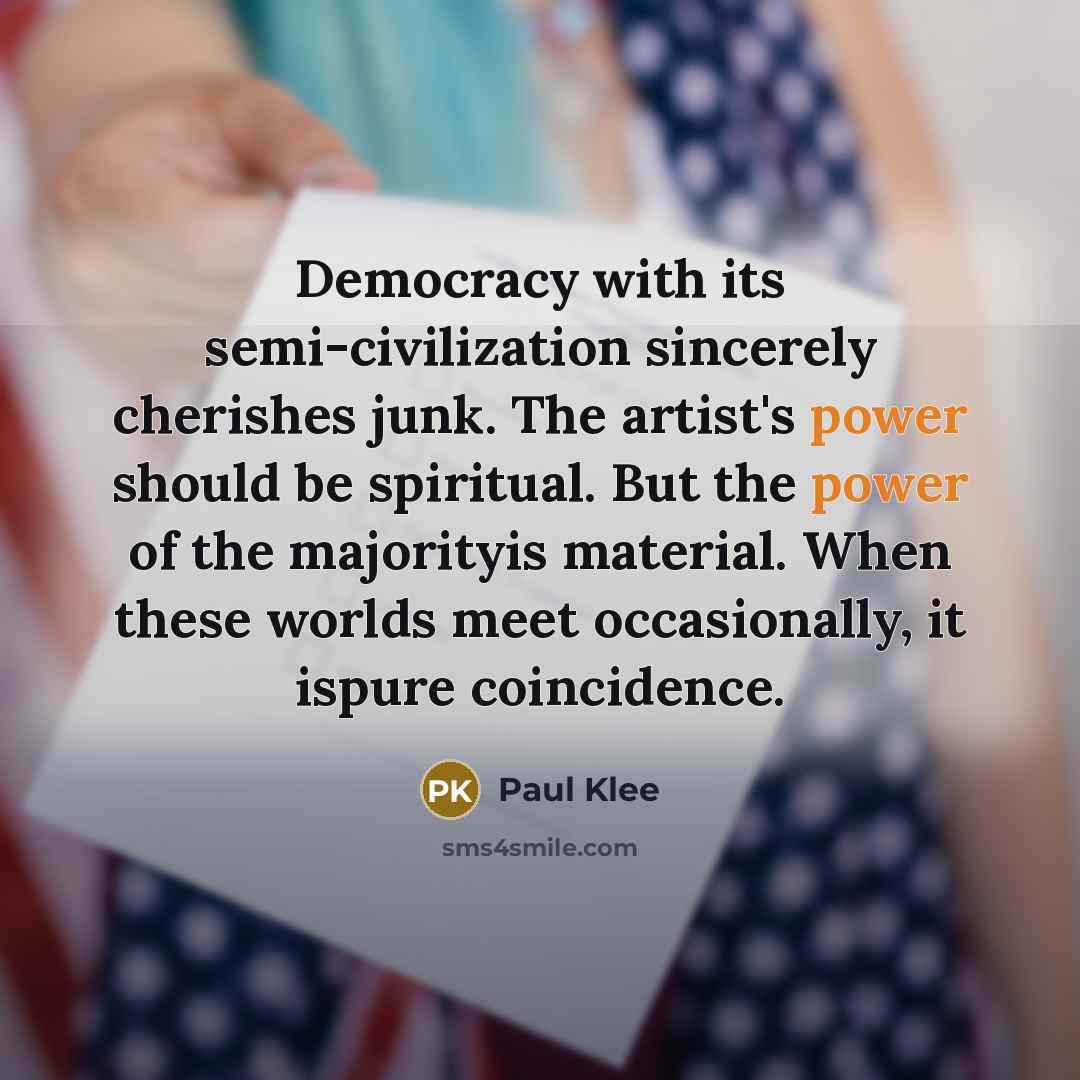 “Democracy with its semi-civilization sincerely cherishes junk. The artist's power…” quote by Paul Klee