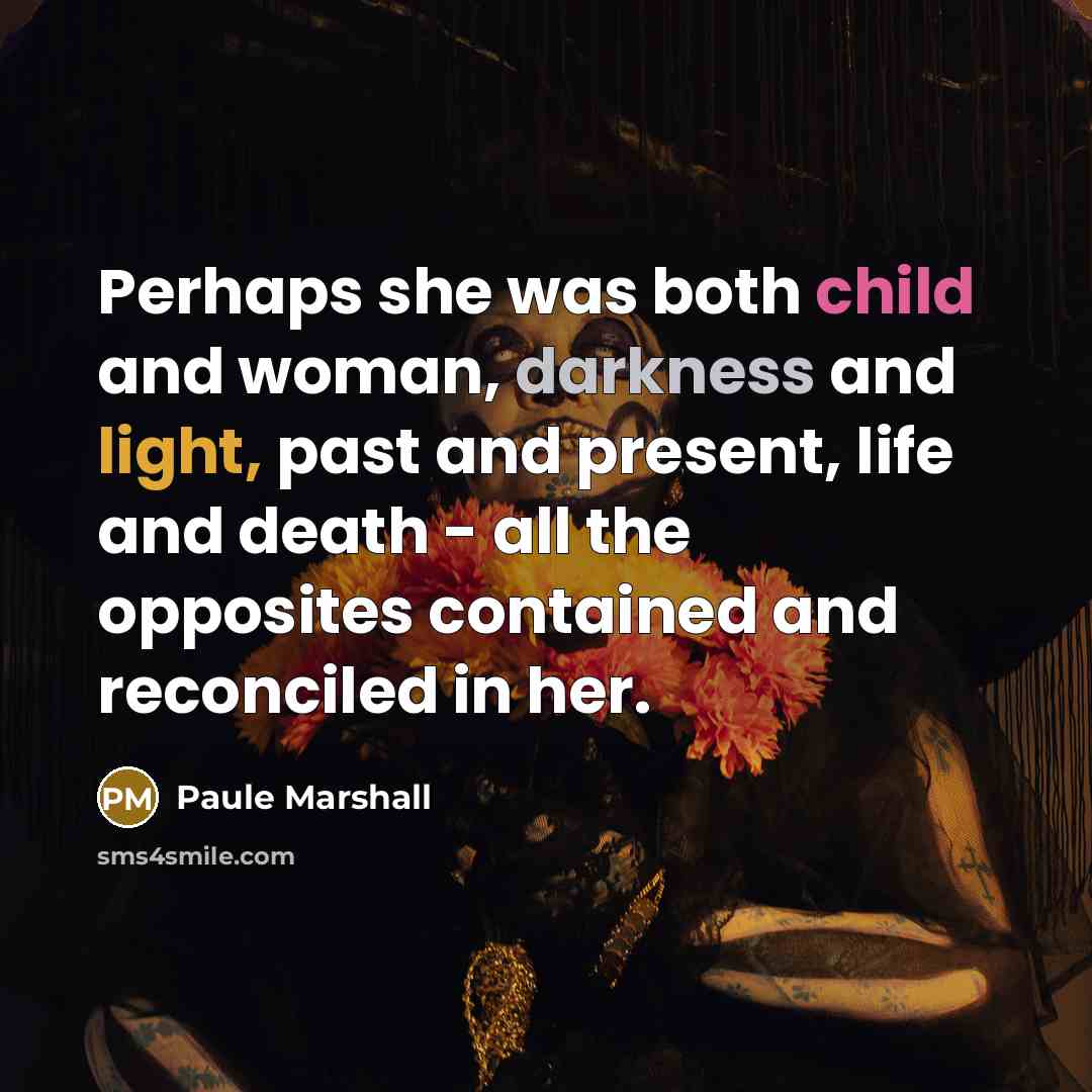 “Perhaps she was both child and woman, darkness and light,…” quote by Paule Marshall