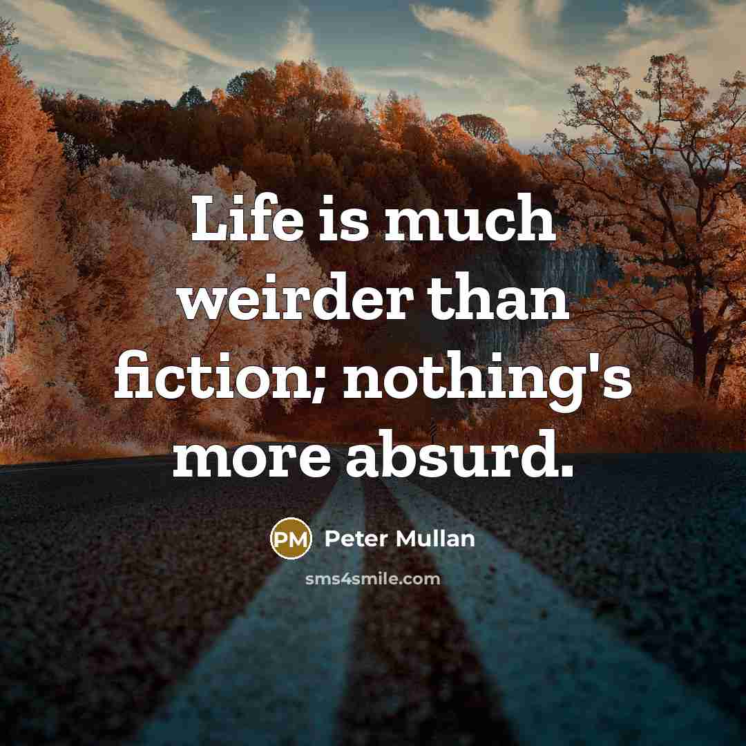 “Life is much weirder than fiction; nothing's more absurd.…” quote by Peter Mullan