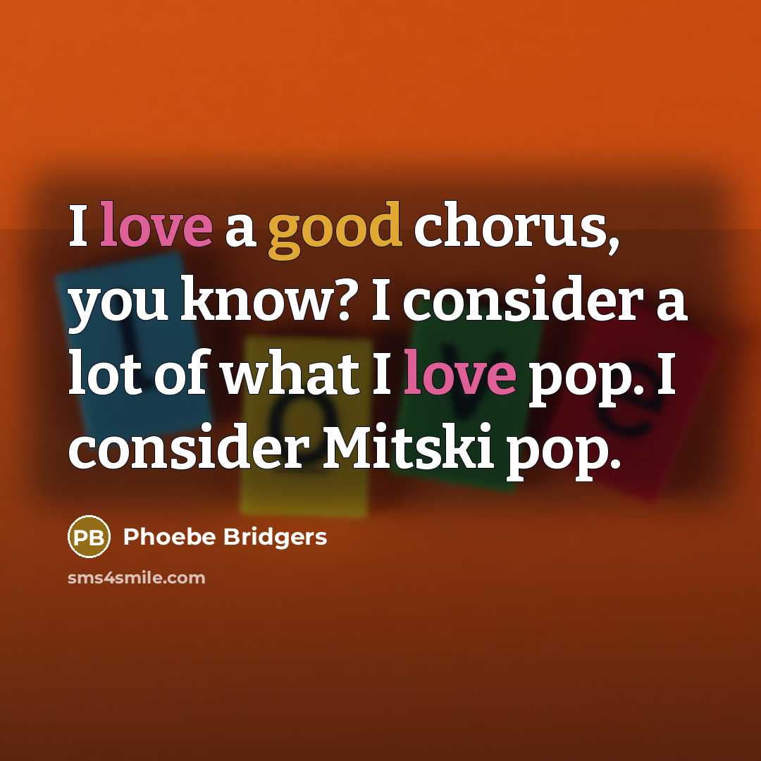 “I love a good chorus, you know? I consider a…” quote by Phoebe Bridgers