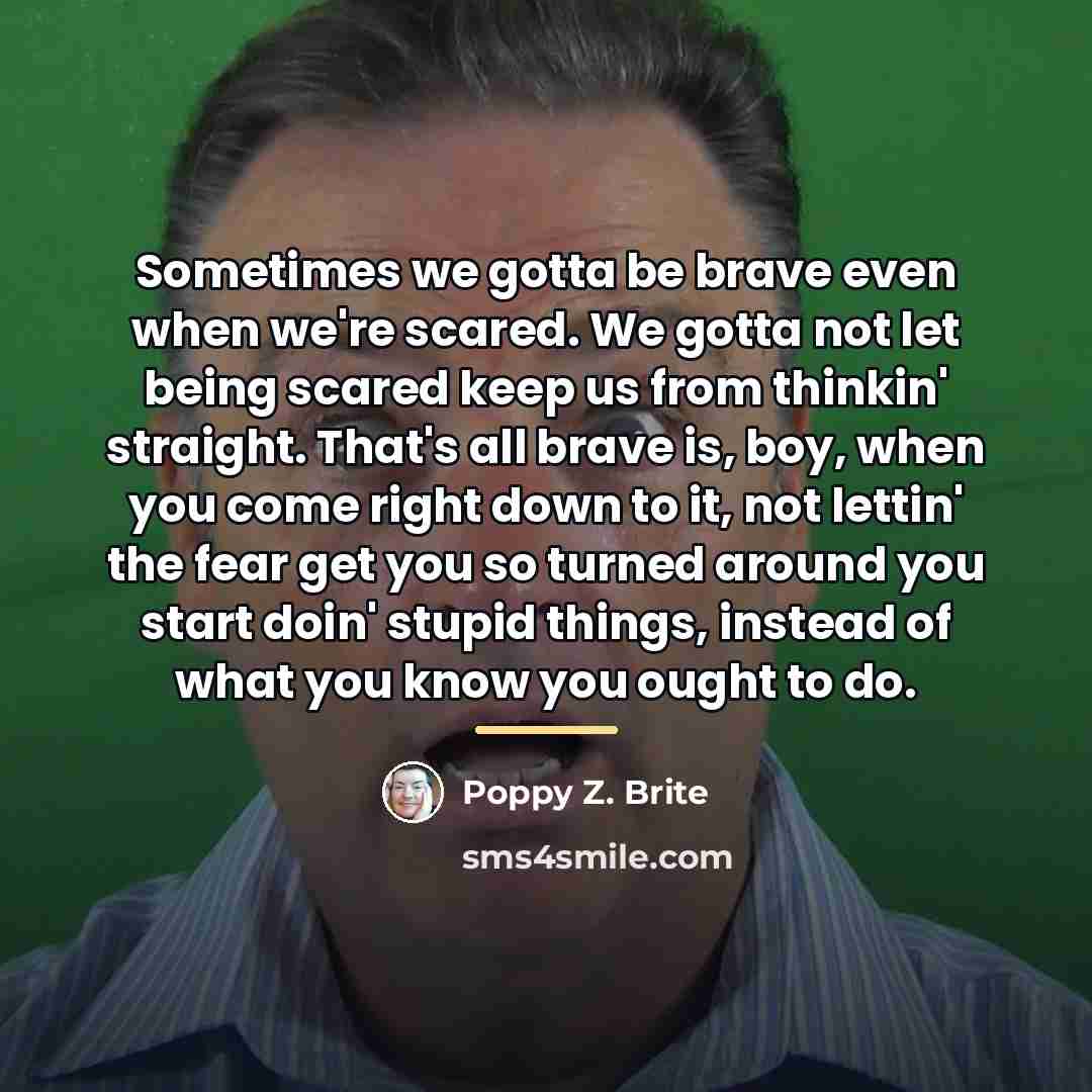 “Sometimes we gotta be brave even when we're scared. We…” quote by Poppy Z. Brite