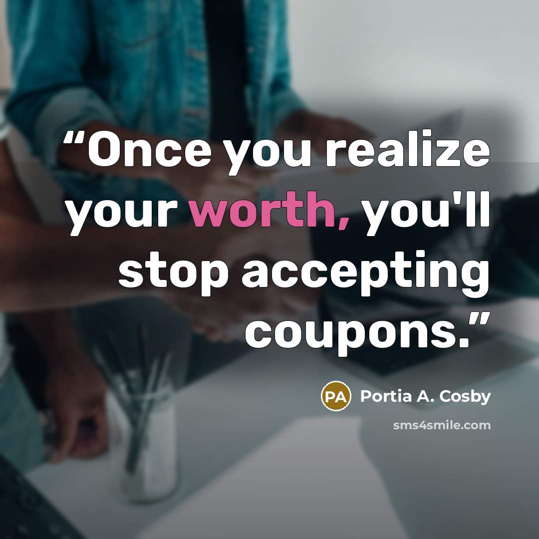 “Once you realize your worth, you'll stop accepting coupons.” quote by Portia A. Cosby