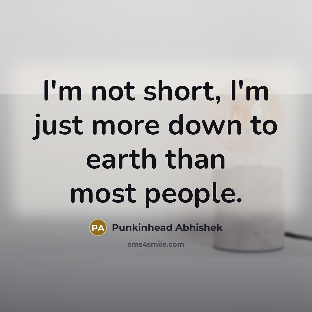 “I'm not short, I'm just more down to earth than…” quote by Punkinhead Abhishek