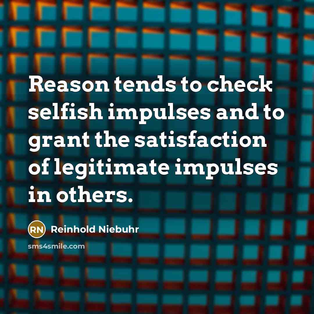 “Reason tends to check selfish impulses and to grant the…” quote by Reinhold Niebuhr