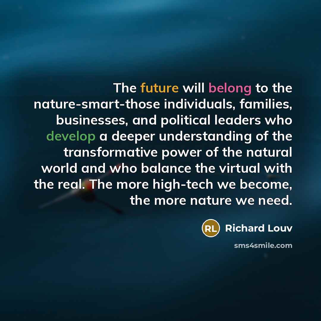 “The future will belong to the nature-smart-those individuals, families, businesses,…” quote by Richard Louv