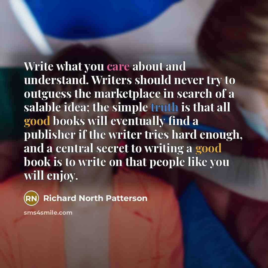 “Write what you care about and understand. Writers should never…” quote by Richard North Patterson