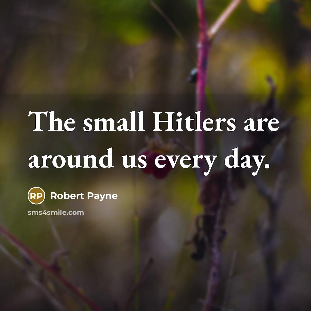“The small Hitlers are around us every day.…” quote by Robert Payne